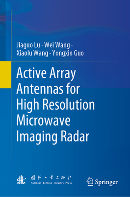 Active Array Antennas for High Resolution Microwave Imaging Radar - Lu, Jiaguo, and Wang, Wei, and Wang, Xiaolu