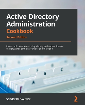 Active Directory Administration Cookbook: Proven solutions to everyday identity and authentication challenges for both on-premises and the cloud - Berkouwer, Sander