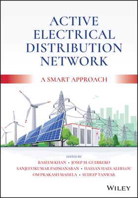 Active Electrical Distribution Network: A Smart Approach - Khan, Baseem (Editor), and Guerrero, Josep M. (Editor), and Sanjeevikumar, P. (Editor)