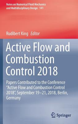 Active Flow and Combustion Control 2018: Papers Contributed to the Conference "Active Flow and Combustion Control 2018", September 19-21, 2018, Berlin, Germany - King, Rudibert (Editor)