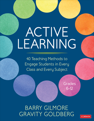 Active Learning: 40 Teaching Methods to Engage Students in Every Class and Every Subject, Grades 6-12 - Gilmore, Barry, and Goldberg, Gravity