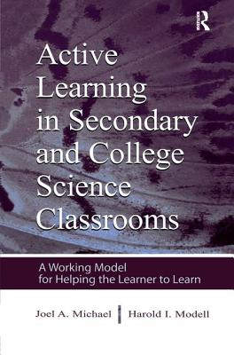 Active Learning in Secondary and College Science Classrooms: A Working Model for Helping the Learner To Learn - Michael, Joel, and Modell, Harold I