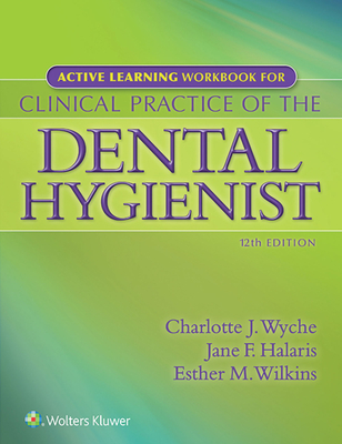 Active Learning Workbook for Clinical Practice of the Dental Hygienist - Wyche, Charlotte J, MS, and Halaris, Jane F, and Wilkins, Esther