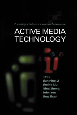 Active Media Technology - Proceedings of the Second International Conference - Li, Jian Ping (Editor), and Yen, John (Editor), and Liu, Jiming (Editor)
