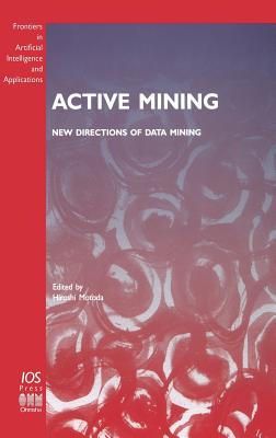 Active Mining - New Directions of Data Mining - Motoda, Hiroshi (Editor)