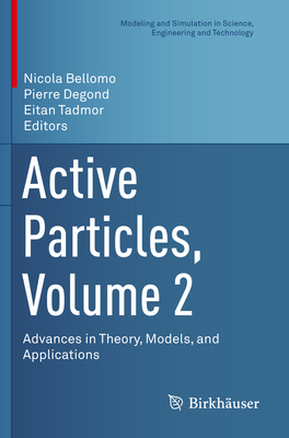 Active Particles, Volume 2: Advances in Theory, Models, and Applications - Bellomo, Nicola (Editor), and Degond, Pierre (Editor), and Tadmor, Eitan (Editor)