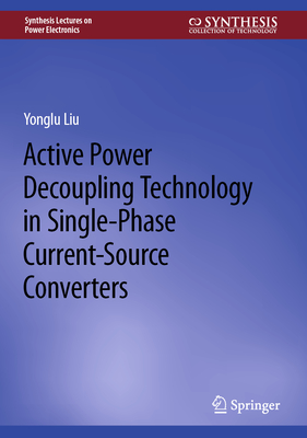 Active Power Decoupling Technology in Single-Phase Current-Source Converters - Liu, Yonglu