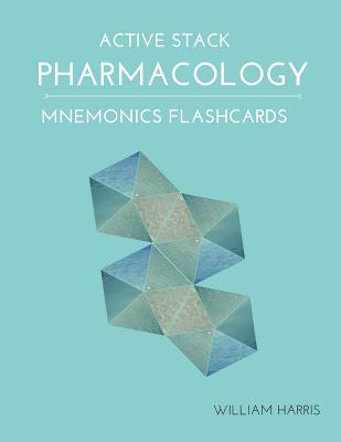 Active Stack Pharmacology Mnemonics Flashcards: Study pharmacology flash cards for exam preparation - Harris, William