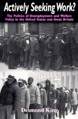 Actively Seeking Work?: The Politics of Unemployment and Welfare Policy in the United States and Great Britain - King, Desmond