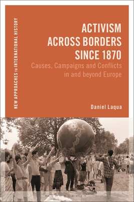 Activism Across Borders Since 1870: Causes, Campaigns and Conflicts in and Beyond Europe - Laqua, Daniel, and Zeiler, Thomas (Editor)