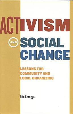 Activism and Social Change: Lessons for Community and Local Organizing - Shragge, Eric, Professor