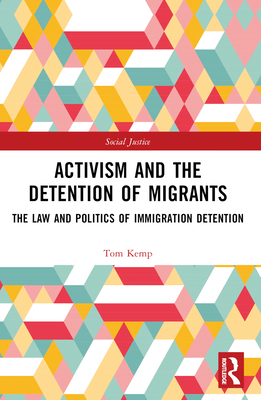 Activism and the Detention of Migrants: The Law and Politics of Immigration Detention - Kemp, Tom