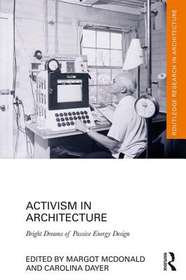 Activism in Architecture: Bright Dreams of Passive Energy Design - McDonald, Margot (Editor), and Dayer, Carolina (Editor)