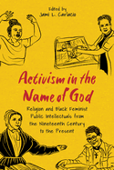 Activism in the Name of God: Religion and Black Feminist Public Intellectuals from the Nineteenth Century to the Present