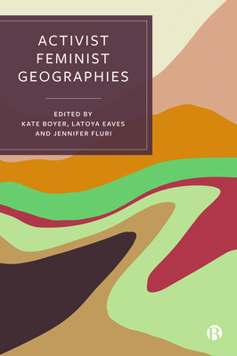 Activist Feminist Geographies - Boyer, Kate (Editor), and Eaves, Latoya E (Editor), and Fluri, Jennifer (Editor)