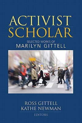 Activist Scholar: Selected Works of Marilyn Gittell - Gittell, Ross J. (Editor), and Newman, Kathe (Editor)