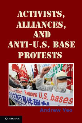 Activists, Alliances, and Anti-U.S. Base Protests - Yeo, Andrew