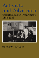 Activists and Advocates: Toronto's Health Department 1883-1983