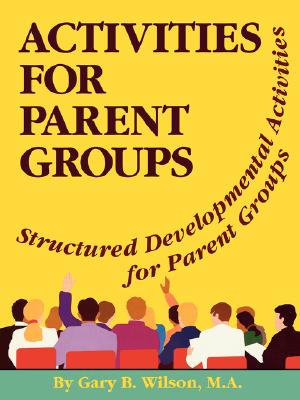 Activities for Parent Groups: Structured Developmental Activities for Parent Groups - Wilson, Gary B