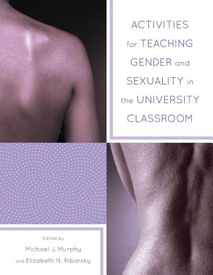 Activities for Teaching Gender and Sexuality in the University Classroom - Murphy, Michael, and Ribarsky, Elizabeth