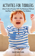 Activities for Toddlers: What To Do In Practice With The Montessori Method And More Than 100 Activities For Children