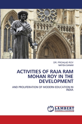 Activities of Raja RAM Mohan Roy in the Development - Roy, Prohlad, Dr., and Sanam, Nafisa