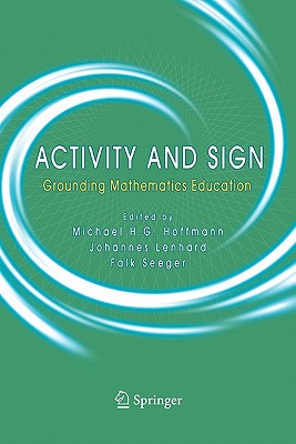 Activity and Sign: Grounding Mathematics Education - Hoffmann, Michael H.G. (Editor), and Lenhard, Johannes (Editor), and Seeger, Falk (Editor)