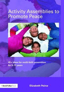 Activity Assemblies to Promote Peace: 40+ Ideas for Multi-Faith Assemblies for 5-11 Years