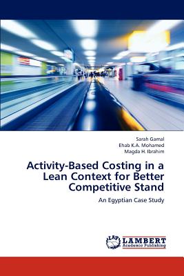 Activity-Based Costing in a Lean Context for Better Competitive Stand - Gamal Sarah, and Mohamed Ehab K a, and Ibrahim Magda H