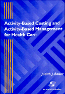 Activity Based Costing & Management Health Care - Baker, Judith J, PhD, CPA, MS, Ma, and Baker, Patricia