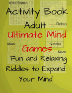 Activity Book Adult Ultimate Mind Games Fun and Relaxing Riddles to Expand Your Mind: 400+Much More Riddles to Make Your Friends Laugh With Mazes, Sudoku, Word Search, Rebus For Adults, Teens Volume 4