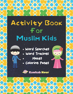 Activity Book For Muslim Kids: Word Searches, Word Tracings, Mazes, Coloring Pages: A Simple & Fun Puzzle Book For Young Islamic Kids Age 7 - 9