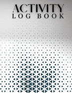 Activity Log Book: Ideal Daily Activity Log For Men And Women. Great Activity Log Book & Daily Journal For Adults. Daily Planner. Get This Daily Journal Book And Have Best Daily Activity Log Book For The Whole Year. Acquire Life Daily Planner And Daily...