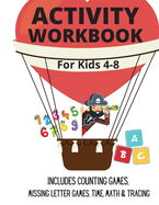 Activity Workbook for Kids 4 to 8: Includes Counting Games, Missing Letter Games, Time, Math & Tracing