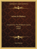 Acton In History: Compiled For The Middlesex County History (1890)