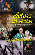 Actors in Action: How Our Favorite Action Stars Became Their Characters (Hardback)