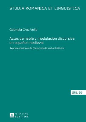 Actos de habla y modulaci?n discursiva en espaol medieval: Representaciones de (des)cortes?a verbal hist?rica - Jacob, Daniel, and Cruz Volio, Maria Gabriela