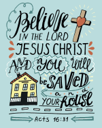 Acts 16: 31 Believe In The Lord Jesus Christ And You Will Be Saved And Your House: Christian Gratuation Gifts For Girls, Gifts For Christian Women, 8x10 Dot Grid Blank Notebook