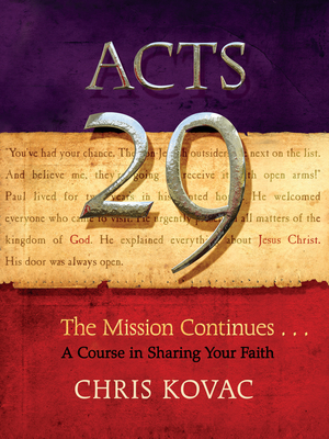 Acts 29: The Mission Continues . . . a Course in Sharing Your Faith - Kovac, Chris