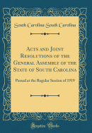 Acts and Joint Resolutions of the General Assembly of the State of South Carolina: Passed at the Regular Session of 1919 (Classic Reprint)