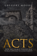 Acts: How the Church Thrived in a World Opposed to Christianity