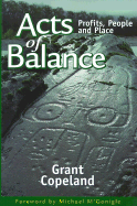 Acts of Balance: Profits, People and Place - Copeland, Grant, and M'Gonigle, Michael (Foreword by)