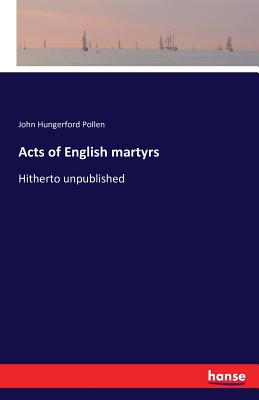 Acts of English martyrs: Hitherto unpublished - Pollen, John Hungerford