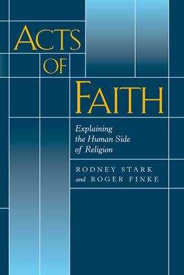 Acts of Faith: Explaining the Human Side of Religion - Stark, Rodney, Professor, and Finke, Roger