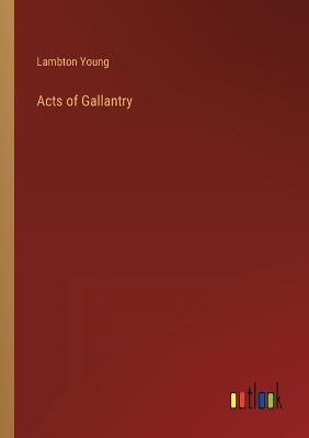 Acts of Gallantry - Young, Lambton