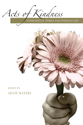 Acts of Kindness: Inspirational Stories for Everyday Life - Mayers, Adam