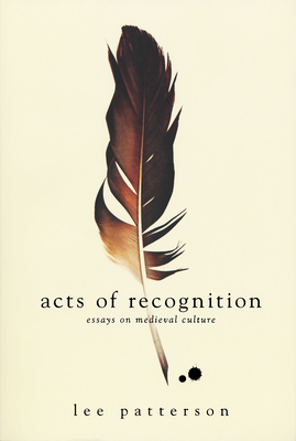 Acts of Recognition: Essays on Medieval Culture - Patterson, Lee