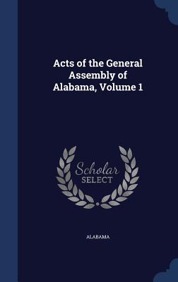 Acts of the General Assembly of Alabama, Volume 1 - Alabama