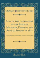 Acts of the Legislature of the State of Michigan, Passed at the Annual Session of 1811: With an Appendix, Containing the Treasurer's Annual Report (Classic Reprint)