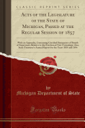 Acts of the Legislature of the State of Michigan, Passed at the Regular Session of 1857: With an Appendix, Containing Certified Statements of Boards of Supervisors Relative to the Erection of New Townships; Also, State Treasurer's Annual Report for the Ye